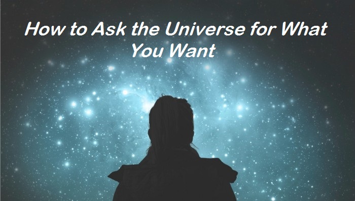 How to Ask the Universe for What You Want