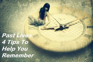 Past Lives 4 Tips To Help You Remember