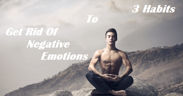 Three Habits to Use on Your Body to Get Rid of Negative Emotions