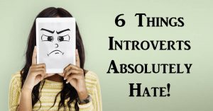 6 Things Introverts Absolutely Hate!