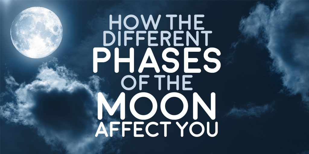 How The Different Phases of the Moon Affect You!