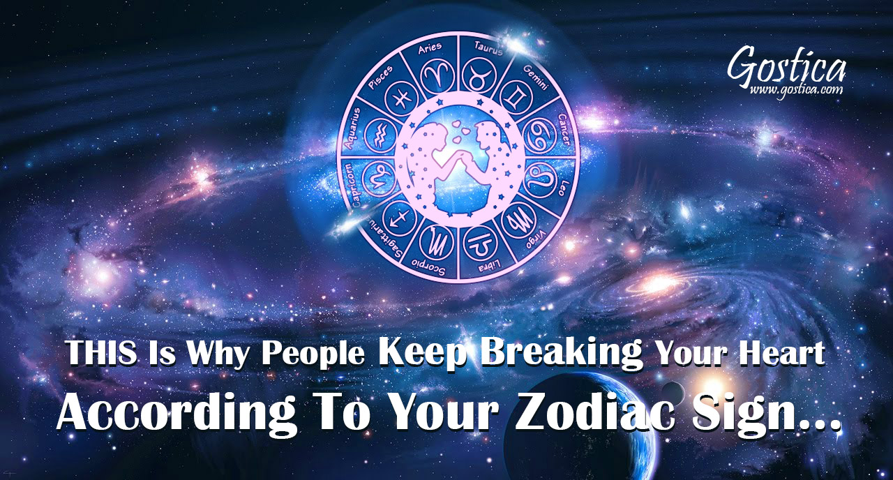 1 / 1 – THIS Is Why People Keep Breaking Your Heart According To Your Zodiac Sign….jpg 
