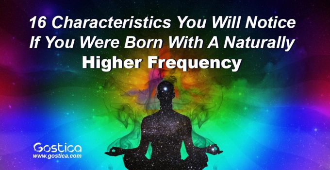 16 Characteristics You Will Notice If You Were Born With A Naturally Higher Frequency