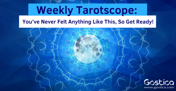 Weekly Tarotscope: You’ve Never Felt Anything Like This, So Get Ready