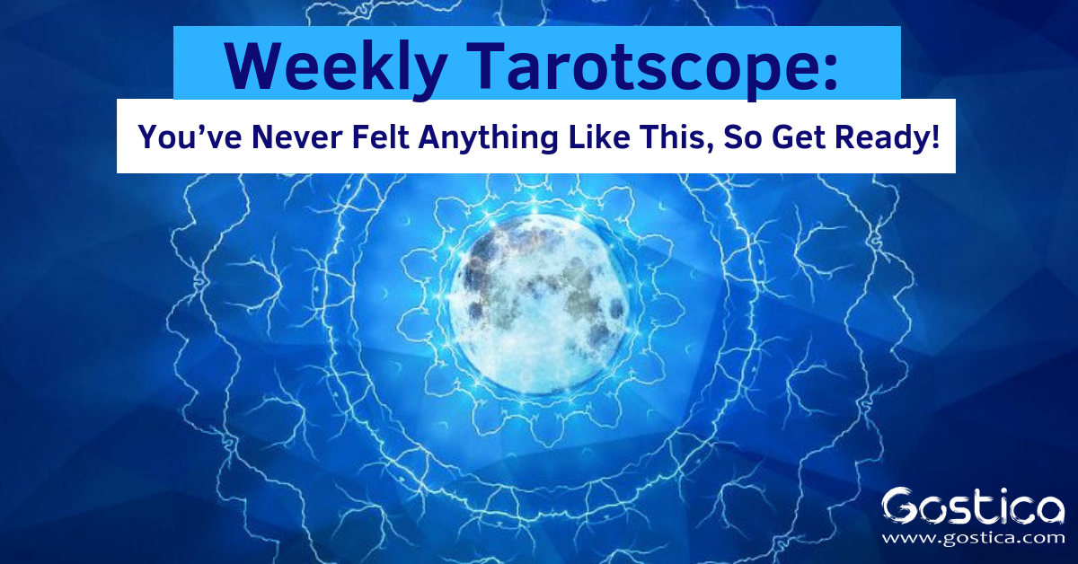 Weekly Tarotscope: You’ve Never Felt Anything Like This, So Get Ready